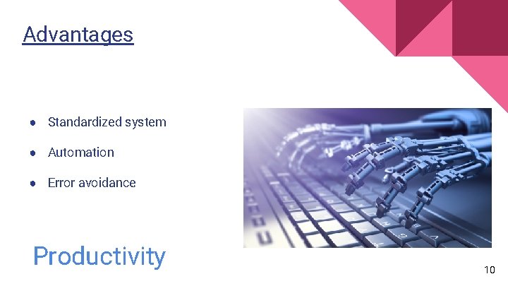 Advantages ● Standardized system Advantages ● Automation ● Error avoidance Productivity 10 