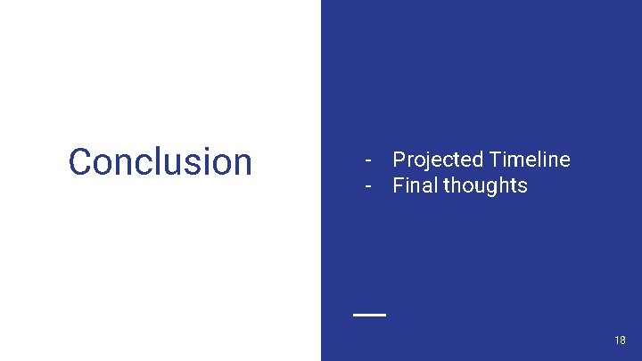 Conclusion - Projected Timeline - Final thoughts 18 