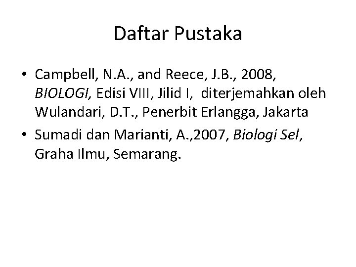 Daftar Pustaka • Campbell, N. A. , and Reece, J. B. , 2008, BIOLOGI,
