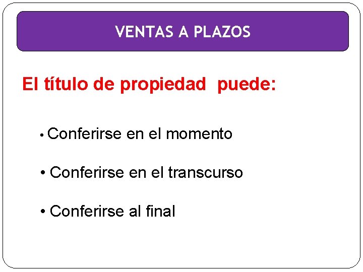 VENTAS A PLAZOS El título de propiedad puede: • Conferirse en el momento •