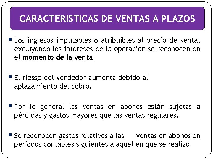 CARACTERISTICAS DE VENTAS A PLAZOS § Los ingresos imputables o atribuibles al precio de