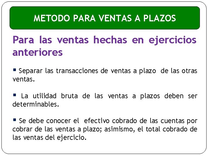 METODO PARA VENTAS A PLAZOS Para las ventas hechas en ejercicios anteriores § Separar