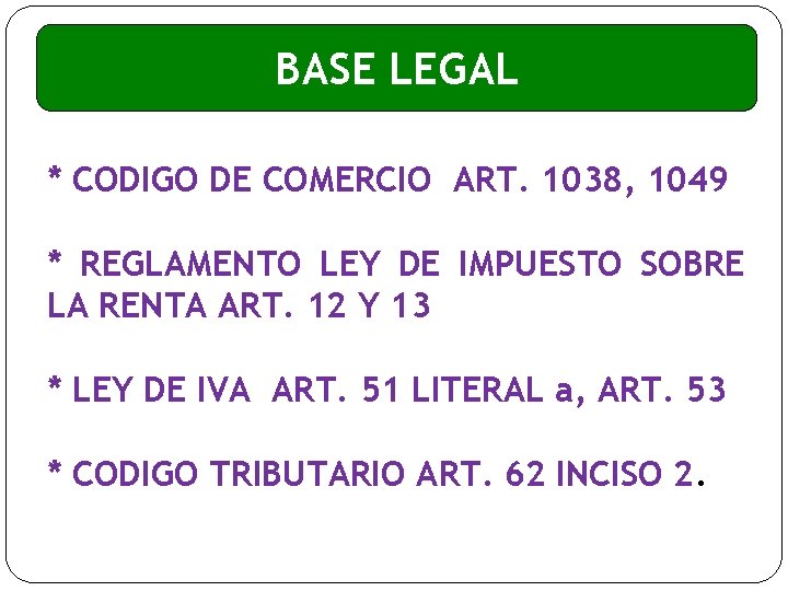 BASE LEGAL * CODIGO DE COMERCIO ART. 1038, 1049 * REGLAMENTO LEY DE IMPUESTO