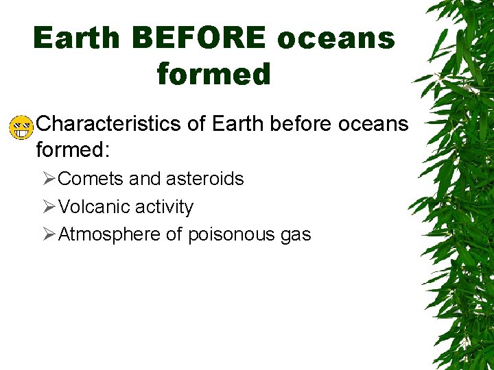 Earth BEFORE oceans formed Characteristics of Earth before oceans formed: ØComets and asteroids ØVolcanic