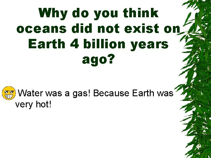Why do you think oceans did not exist on Earth 4 billion years ago?