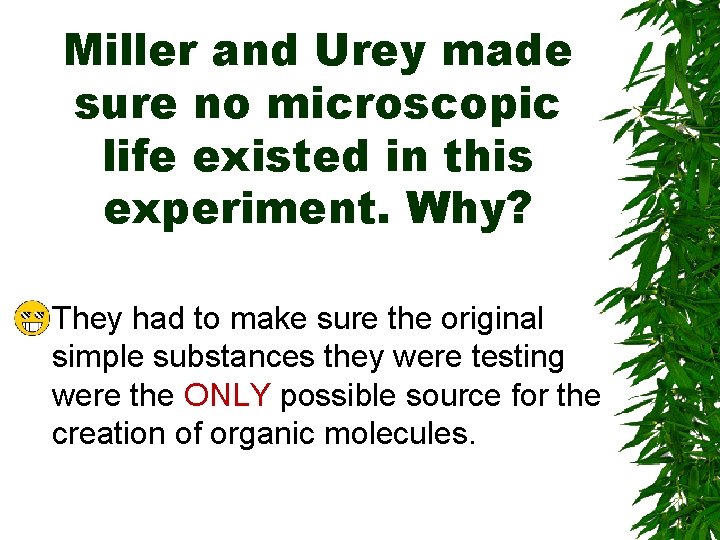 Miller and Urey made sure no microscopic life existed in this experiment. Why? They