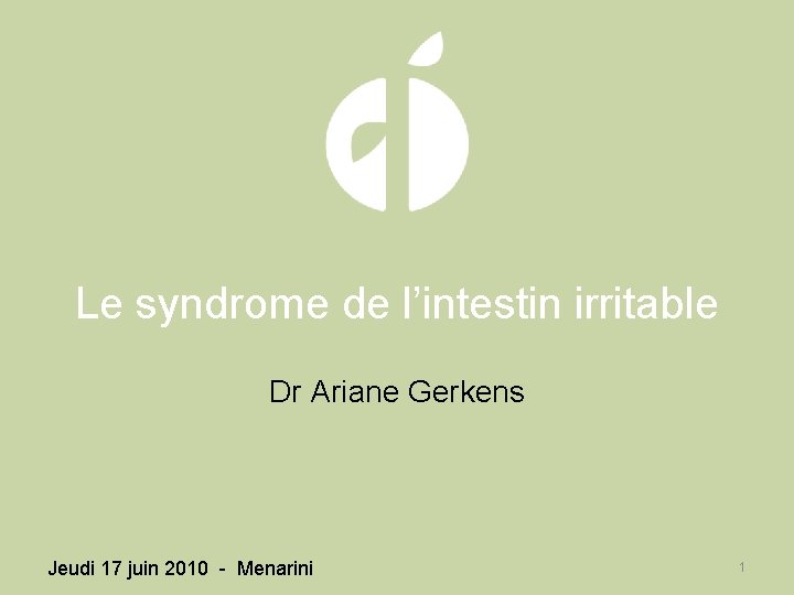 Le syndrome de l’intestin irritable Dr Ariane Gerkens Jeudi 17 juin 2010 - Menarini