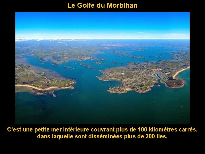 Le Golfe du Morbihan C’est une petite mer intérieure couvrant plus de 100 kilomètres