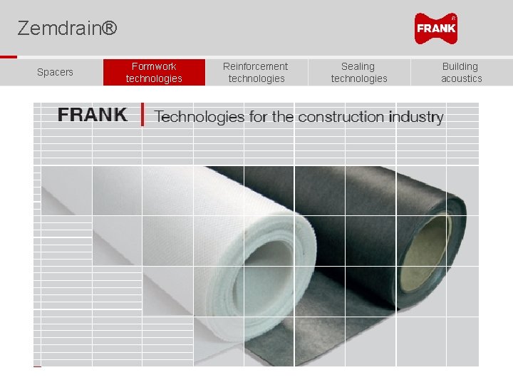 Zemdrain® Spacers Formwork technologies Reinforcement technologies Sealing technologies Building acoustics 