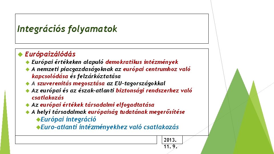 Integrációs folyamatok Európaizálódás Európai értékeken alapuló demokratikus intézmények A nemzeti piacgazdaságoknak az európai centrumhoz