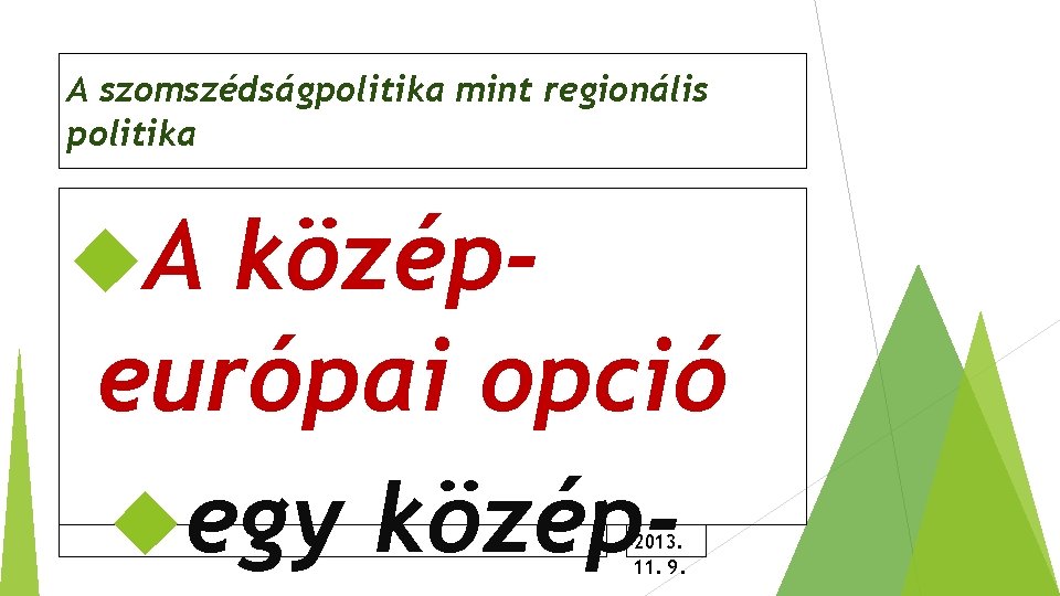 A szomszédságpolitika mint regionális politika A középeurópai opció egy közép 2013. 11. 9. 