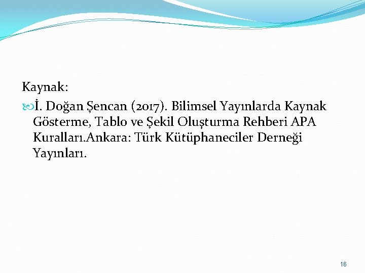 Kaynak: İ. Doğan Şencan (2017). Bilimsel Yayınlarda Kaynak Gösterme, Tablo ve Şekil Oluşturma Rehberi