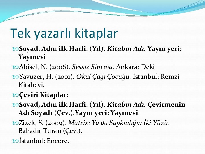 Tek yazarlı kitaplar Soyad, Adın ilk Harfi. (Yıl). Kitabın Adı. Yayın yeri: Yayınevi Abisel,