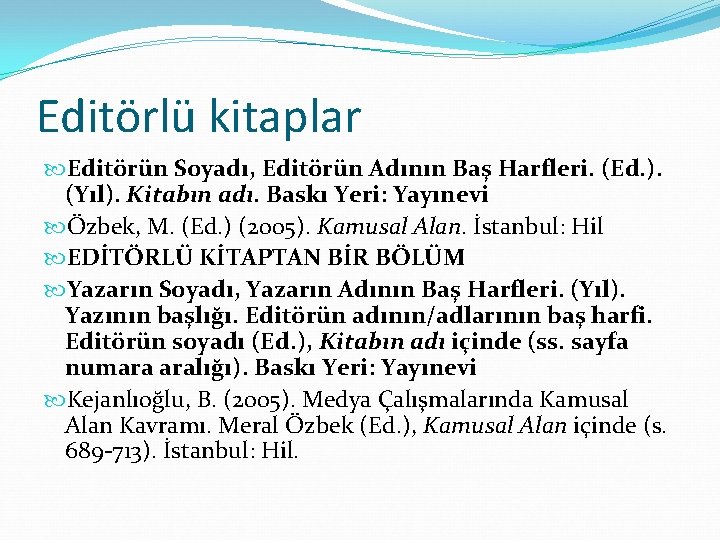 Editörlü kitaplar Editörün Soyadı, Editörün Adının Baş Harfleri. (Ed. ). (Yıl). Kitabın adı. Baskı