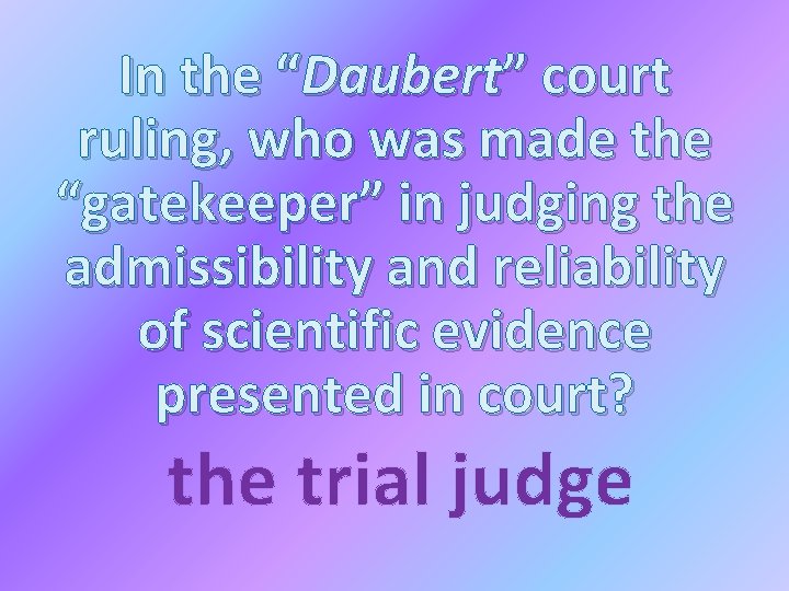 In the “Daubert” court ruling, who was made the “gatekeeper” in judging the admissibility