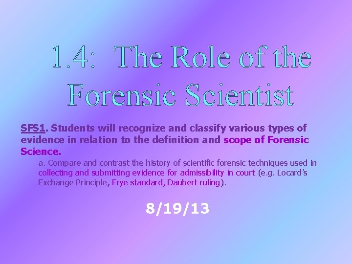 1. 4: The Role of the Forensic Scientist SFS 1. Students will recognize and
