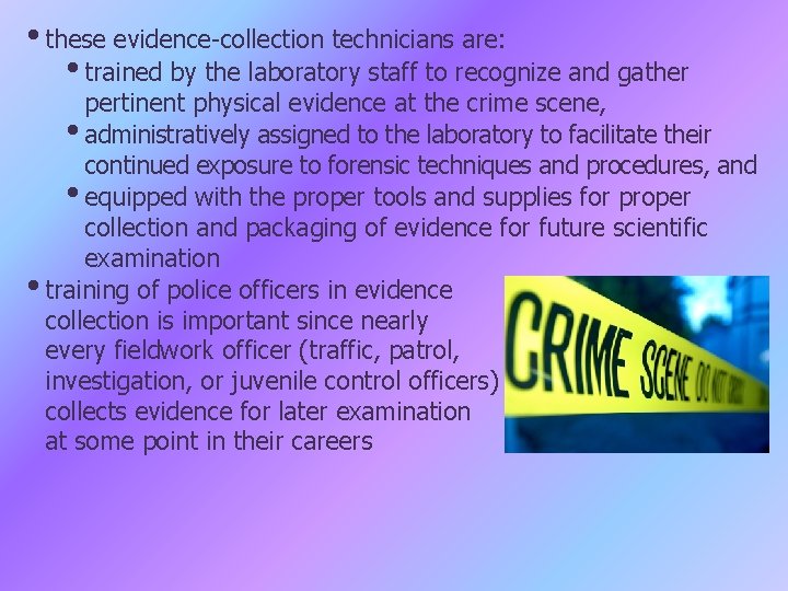  • these evidence-collection technicians are: • trained by the laboratory staff to recognize