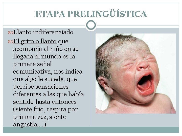 ETAPA PRELINGÜÍSTICA Llanto indiferenciado El grito o llanto que acompaña al niño en su