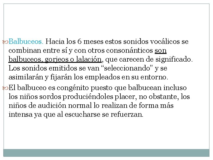 Balbuceos. Hacia los 6 meses estos sonidos vocálicos se combinan entre sí y