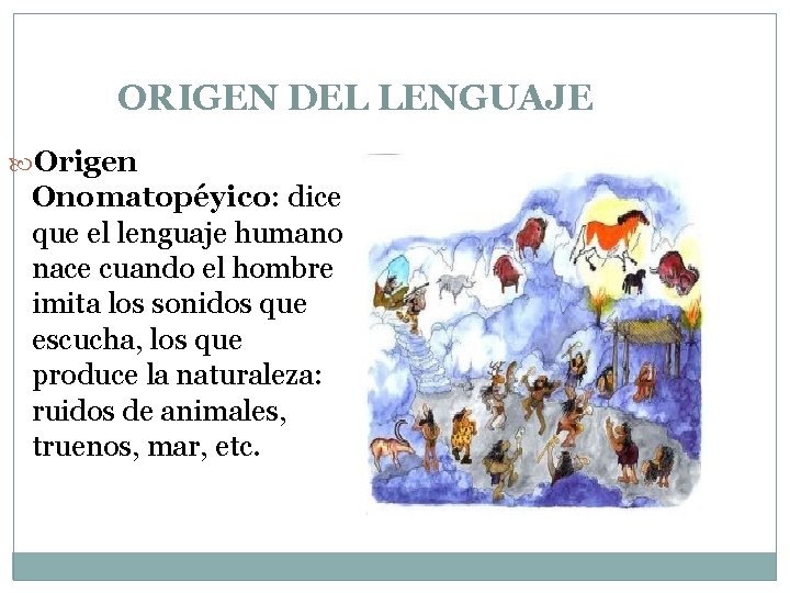 ORIGEN DEL LENGUAJE Origen Onomatopéyico: dice que el lenguaje humano nace cuando el hombre