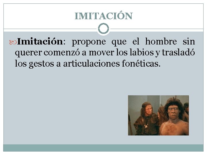 IMITACIÓN Imitación: propone que el hombre sin querer comenzó a mover los labios y