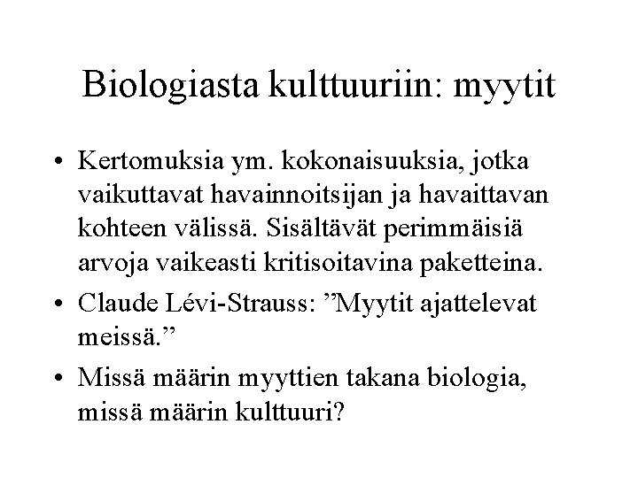 Biologiasta kulttuuriin: myytit • Kertomuksia ym. kokonaisuuksia, jotka vaikuttavat havainnoitsijan ja havaittavan kohteen välissä.