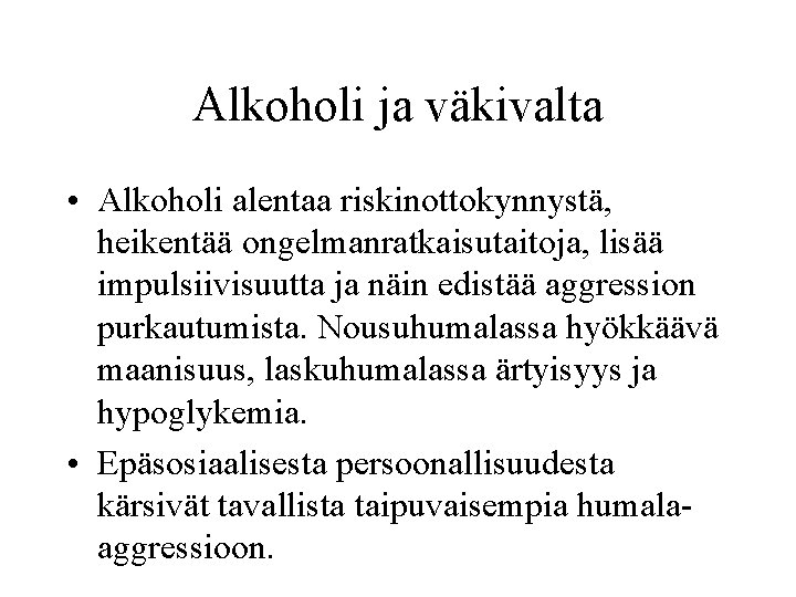 Alkoholi ja väkivalta • Alkoholi alentaa riskinottokynnystä, heikentää ongelmanratkaisutaitoja, lisää impulsiivisuutta ja näin edistää