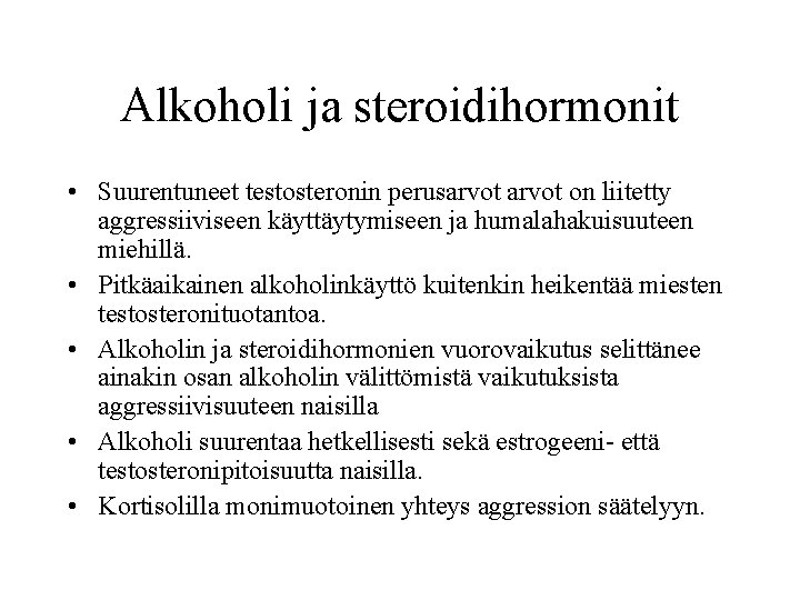 Alkoholi ja steroidihormonit • Suurentuneet testosteronin perusarvot on liitetty aggressiiviseen käyttäytymiseen ja humalahakuisuuteen miehillä.