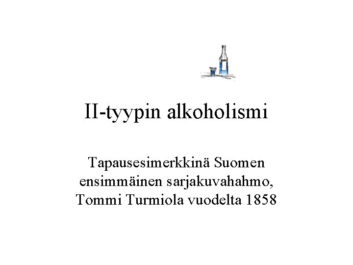 II-tyypin alkoholismi Tapausesimerkkinä Suomen ensimmäinen sarjakuvahahmo, Tommi Turmiola vuodelta 1858 