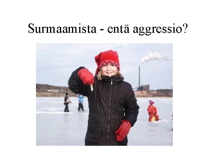 Surmaamista - entä aggressio? 