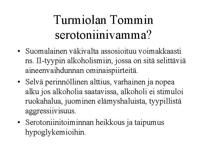 Turmiolan Tommin serotoniinivamma? • Suomalainen väkivalta assosioituu voimakkaasti ns. II-tyypin alkoholismiin, jossa on sitä