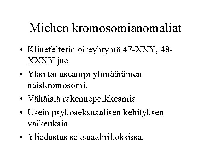 Miehen kromosomianomaliat • Klinefelterin oireyhtymä 47 -XXY, 48 XXXY jne. • Yksi tai useampi