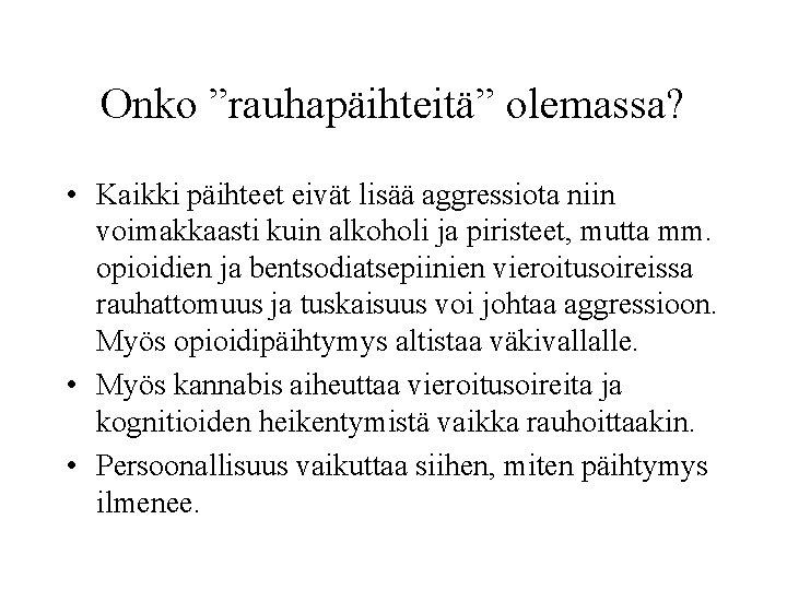 Onko ”rauhapäihteitä” olemassa? • Kaikki päihteet eivät lisää aggressiota niin voimakkaasti kuin alkoholi ja