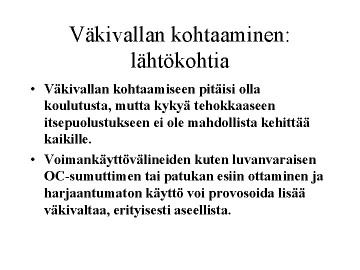 Väkivallan kohtaaminen: lähtökohtia • Väkivallan kohtaamiseen pitäisi olla koulutusta, mutta kykyä tehokkaaseen itsepuolustukseen ei