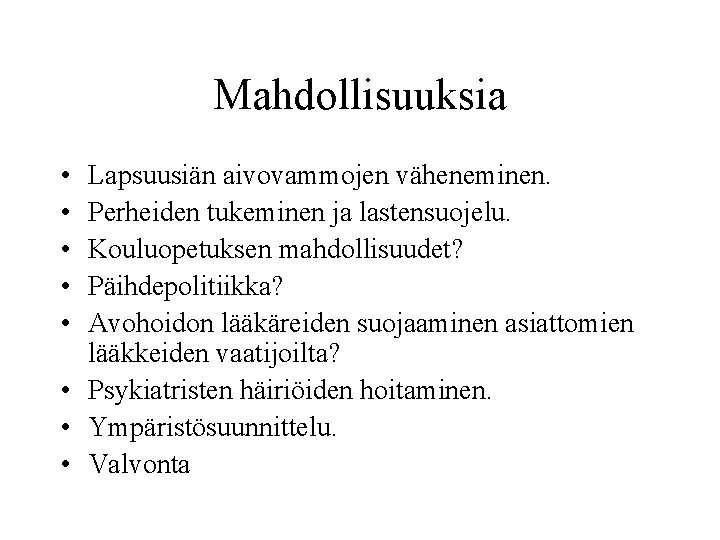 Mahdollisuuksia • • • Lapsuusiän aivovammojen väheneminen. Perheiden tukeminen ja lastensuojelu. Kouluopetuksen mahdollisuudet? Päihdepolitiikka?