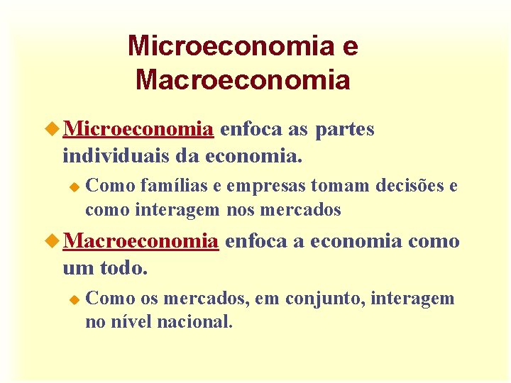 Microeconomia e Macroeconomia u Microeconomia enfoca as partes individuais da economia. u Como famílias
