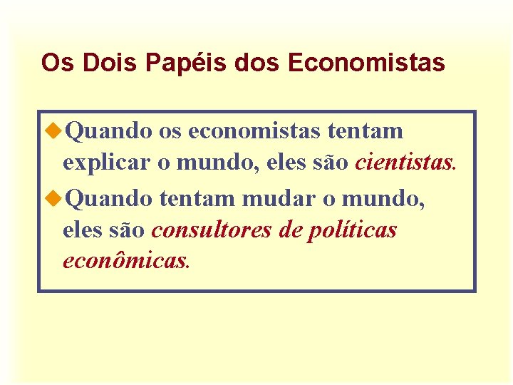 Os Dois Papéis dos Economistas u. Quando os economistas tentam explicar o mundo, eles