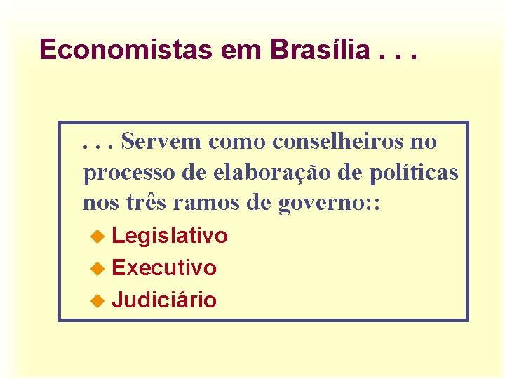 Economistas em Brasília. . . Servem como conselheiros no processo de elaboração de políticas