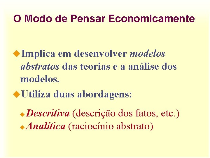 O Modo de Pensar Economicamente u. Implica em desenvolver modelos abstratos das teorias e