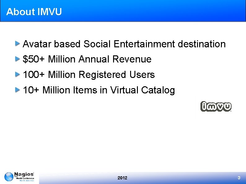 About IMVU Avatar based Social Entertainment destination $50+ Million Annual Revenue 100+ Million Registered