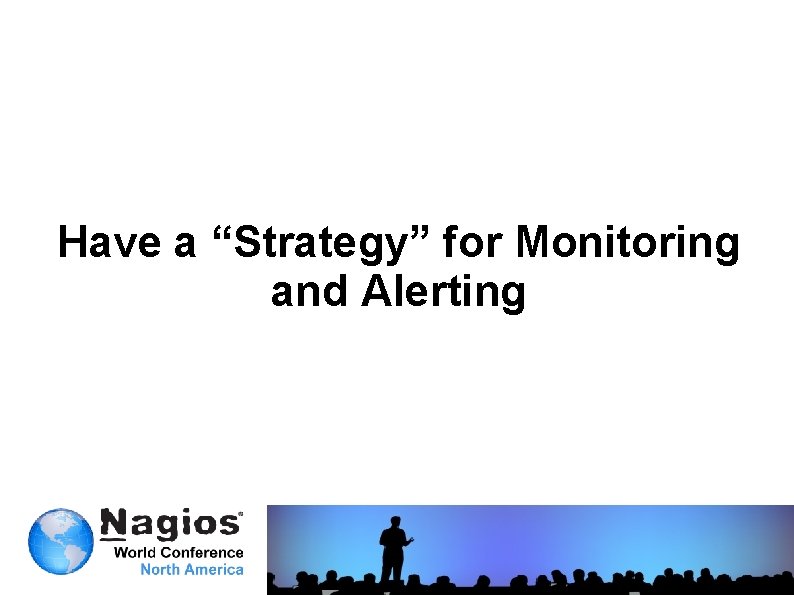 Have a “Strategy” for Monitoring and Alerting 