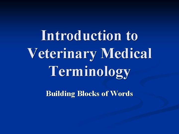 Introduction to Veterinary Medical Terminology Building Blocks of Words 