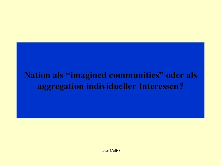 Nation als “imagined communities” oder als aggregation individueller Interessen? Janick Mollet 