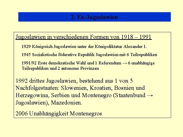 2. Ex-Jugoslawien in verschiedenen Formen von 1918 – 1991 1929 Königreich Jugoslawien unter der