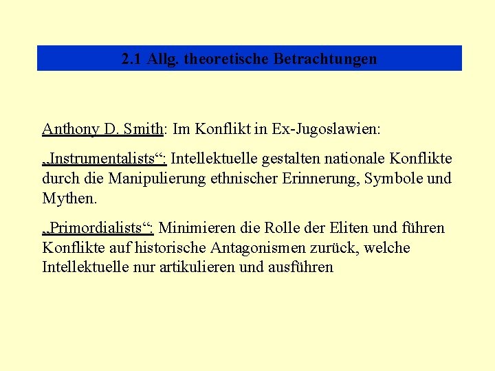 2. 1 Allg. theoretische Betrachtungen Anthony D. Smith: Im Konflikt in Ex-Jugoslawien: „Instrumentalists“: Intellektuelle