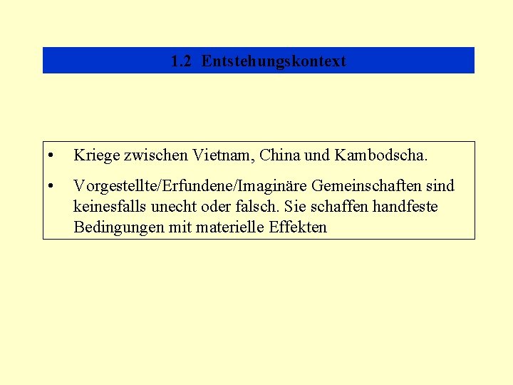 1. 2 Entstehungskontext • Kriege zwischen Vietnam, China und Kambodscha. • Vorgestellte/Erfundene/Imaginäre Gemeinschaften sind