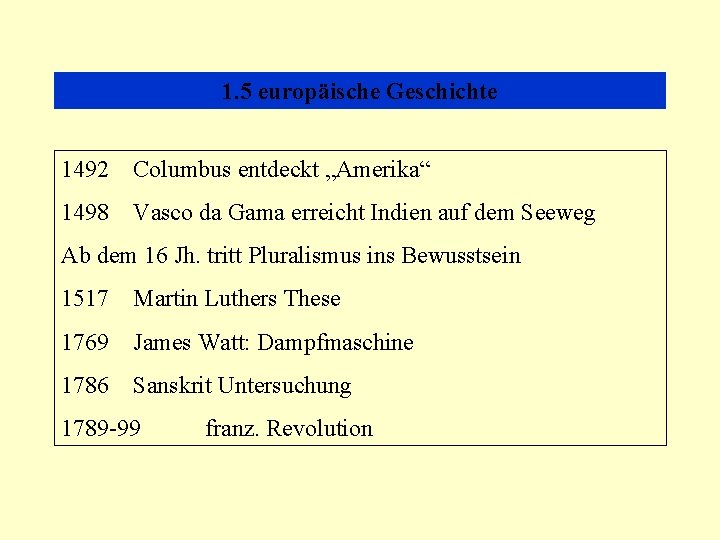 1. 5 europäische Geschichte 1492 Columbus entdeckt „Amerika“ 1498 Vasco da Gama erreicht Indien