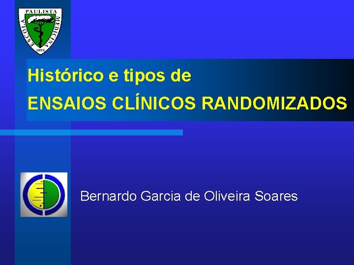 Histórico e tipos de ENSAIOS CLÍNICOS RANDOMIZADOS Bernardo Garcia de Oliveira Soares 