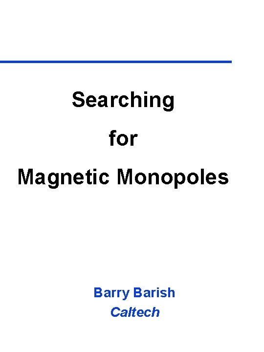 Searching for Magnetic Monopoles Barry Barish Caltech 