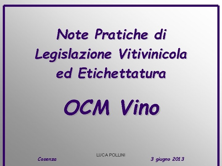 Note Pratiche di Legislazione Vitivinicola ed Etichettatura OCM Vino Cosenza LUCA POLLINI 3 giugno